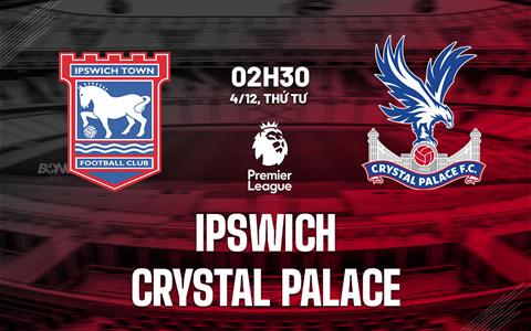 1 nhan dinh bong da du doan ipswich vs crystal palace ngoai hang anh premier league hom nay 2711042616